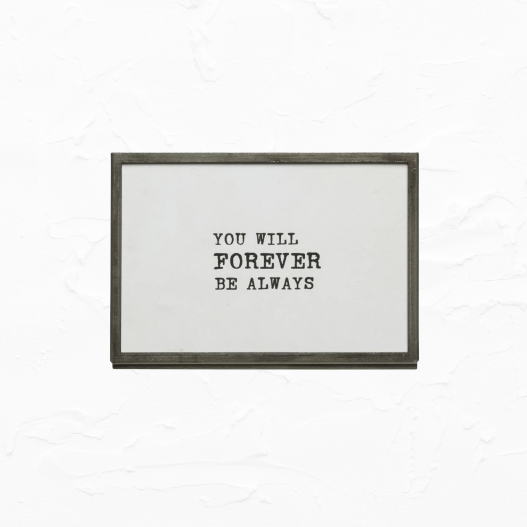 Framed Quote - YOU WILL FOREVER BE MY ALWAYS